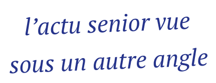 L'actu senior vue sous un autre angle